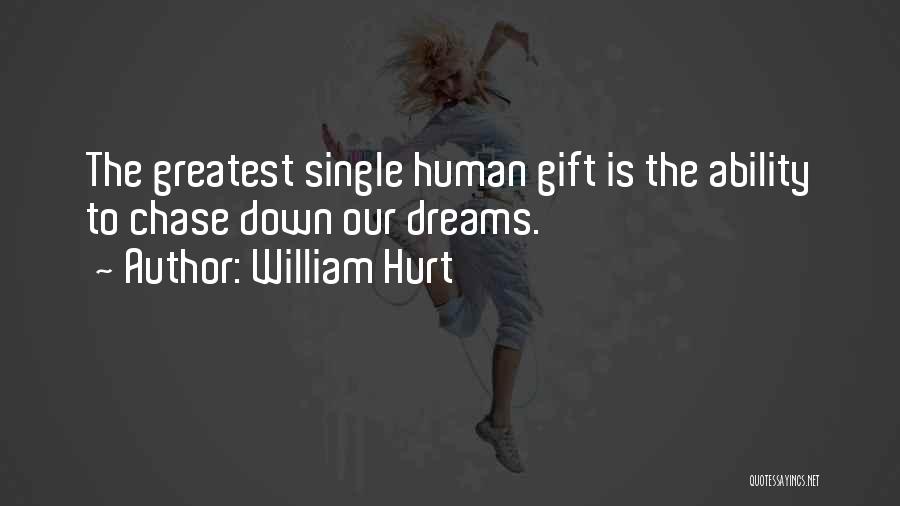 William Hurt Quotes: The Greatest Single Human Gift Is The Ability To Chase Down Our Dreams.