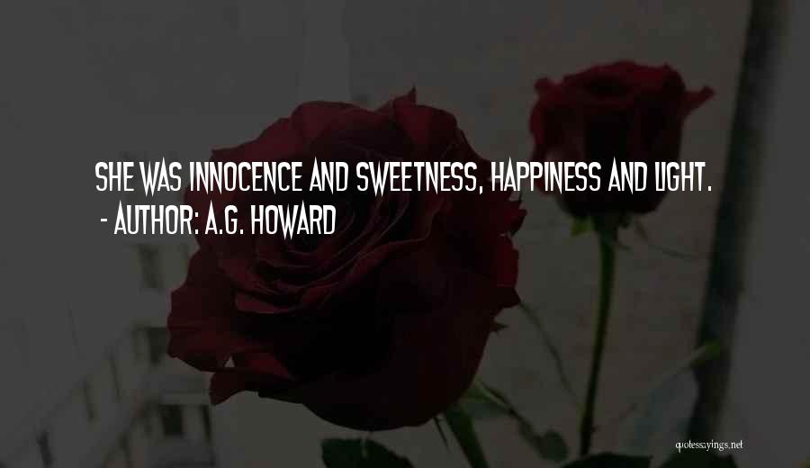 A.G. Howard Quotes: She Was Innocence And Sweetness, Happiness And Light.
