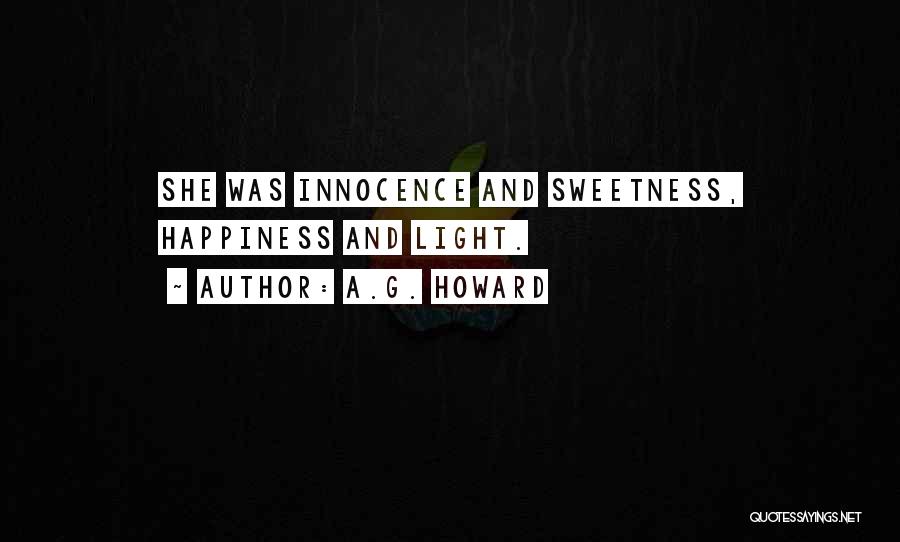 A.G. Howard Quotes: She Was Innocence And Sweetness, Happiness And Light.