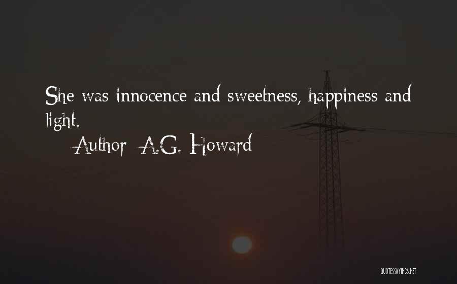 A.G. Howard Quotes: She Was Innocence And Sweetness, Happiness And Light.