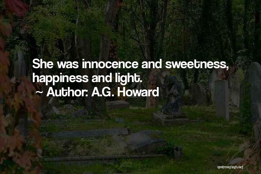 A.G. Howard Quotes: She Was Innocence And Sweetness, Happiness And Light.