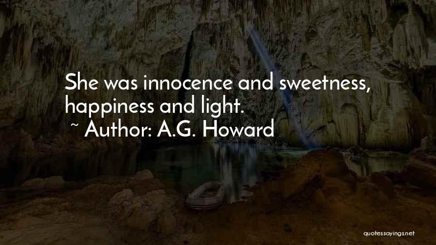 A.G. Howard Quotes: She Was Innocence And Sweetness, Happiness And Light.