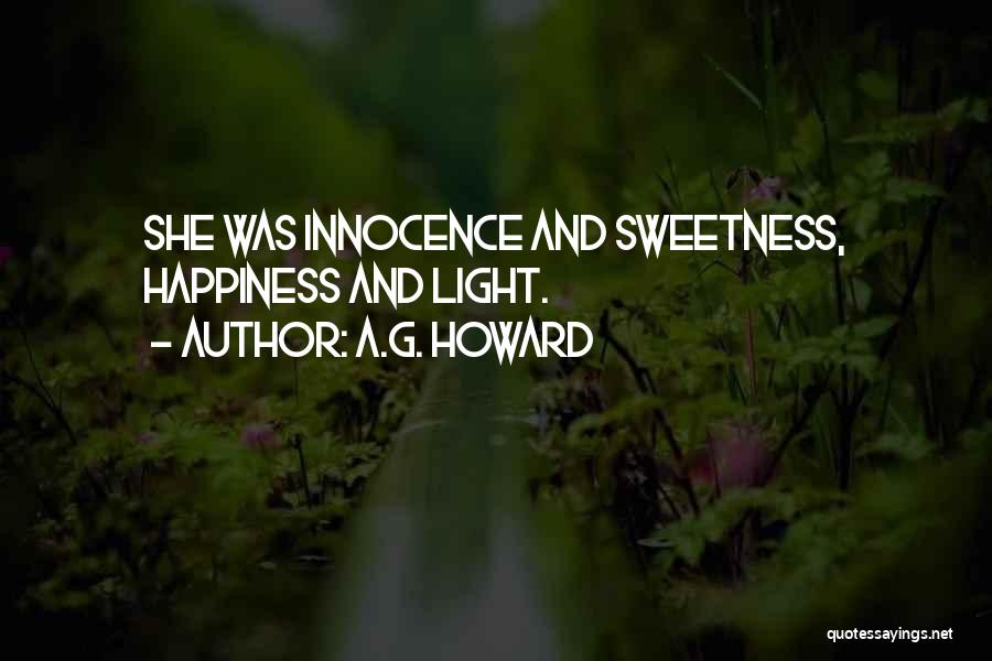 A.G. Howard Quotes: She Was Innocence And Sweetness, Happiness And Light.