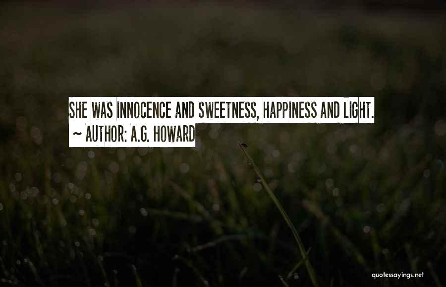 A.G. Howard Quotes: She Was Innocence And Sweetness, Happiness And Light.