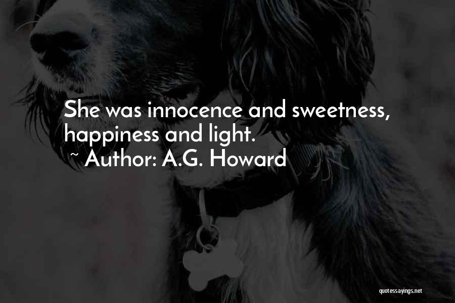 A.G. Howard Quotes: She Was Innocence And Sweetness, Happiness And Light.