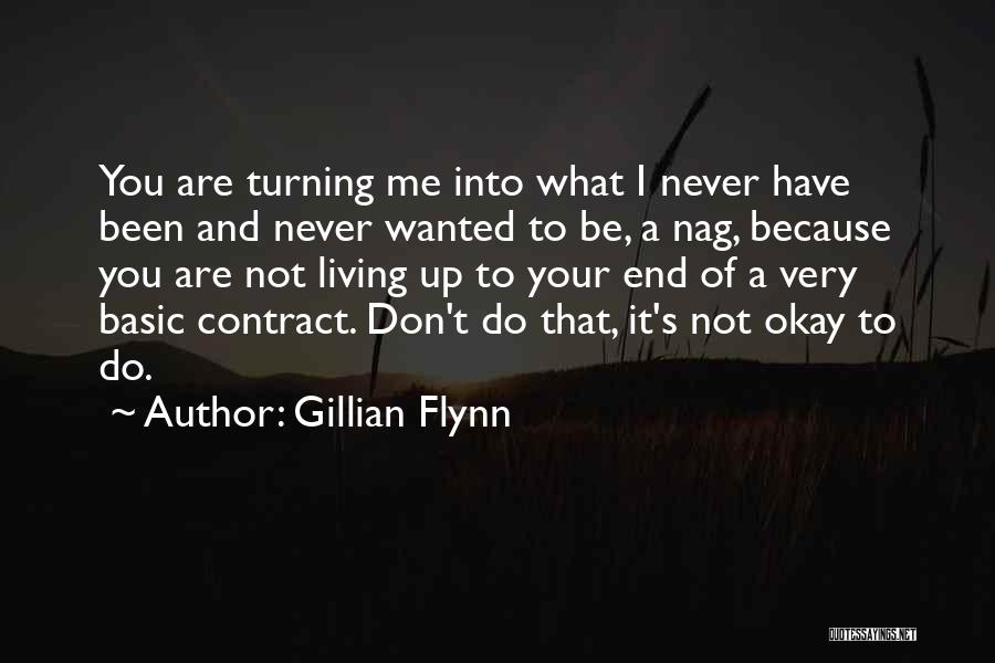 Gillian Flynn Quotes: You Are Turning Me Into What I Never Have Been And Never Wanted To Be, A Nag, Because You Are