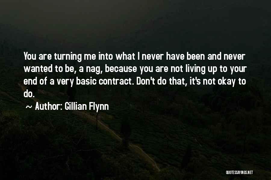 Gillian Flynn Quotes: You Are Turning Me Into What I Never Have Been And Never Wanted To Be, A Nag, Because You Are