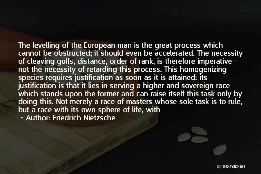 Friedrich Nietzsche Quotes: The Levelling Of The European Man Is The Great Process Which Cannot Be Obstructed; It Should Even Be Accelerated. The