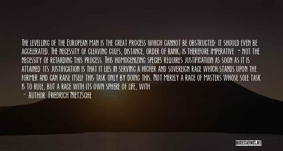 Friedrich Nietzsche Quotes: The Levelling Of The European Man Is The Great Process Which Cannot Be Obstructed; It Should Even Be Accelerated. The