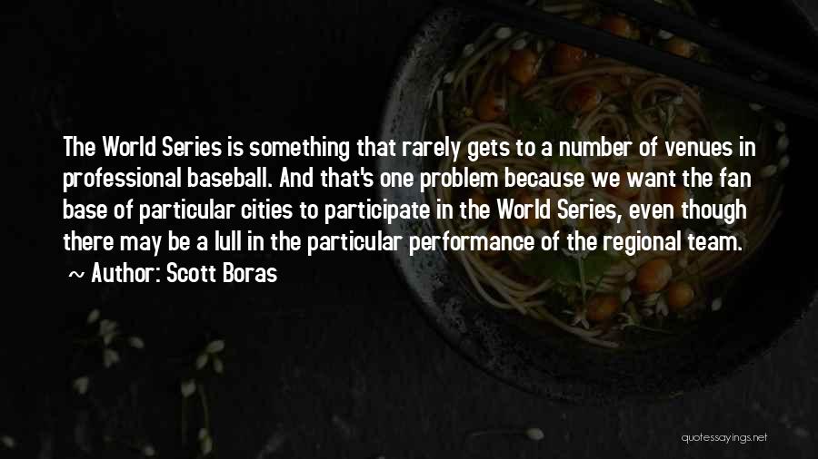 Scott Boras Quotes: The World Series Is Something That Rarely Gets To A Number Of Venues In Professional Baseball. And That's One Problem