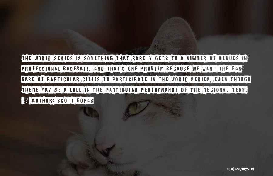 Scott Boras Quotes: The World Series Is Something That Rarely Gets To A Number Of Venues In Professional Baseball. And That's One Problem