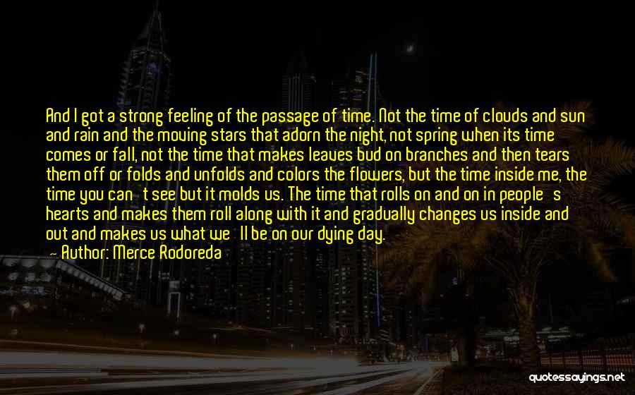 Merce Rodoreda Quotes: And I Got A Strong Feeling Of The Passage Of Time. Not The Time Of Clouds And Sun And Rain