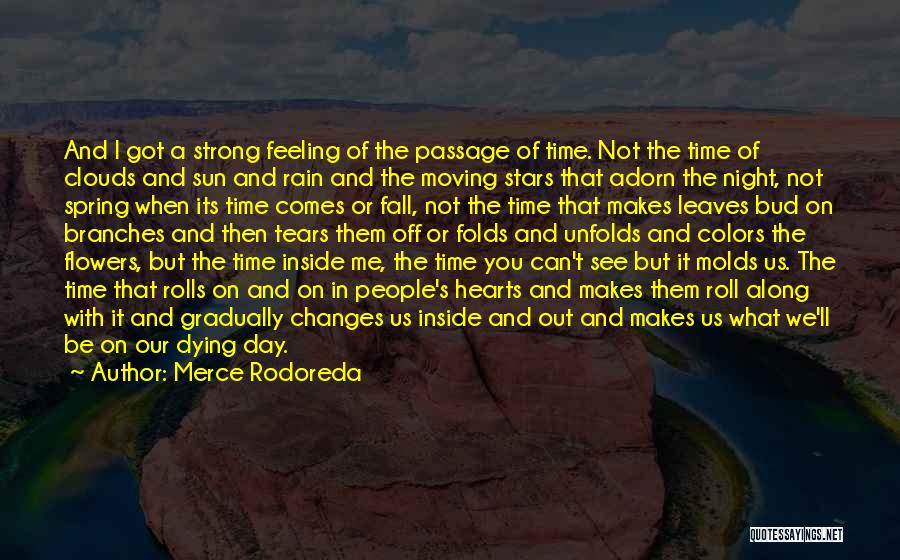 Merce Rodoreda Quotes: And I Got A Strong Feeling Of The Passage Of Time. Not The Time Of Clouds And Sun And Rain