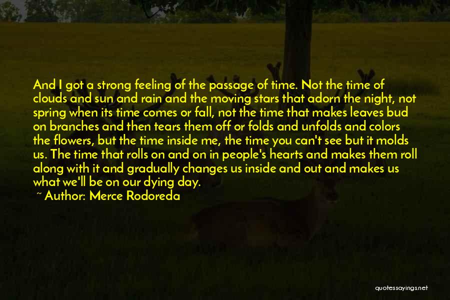 Merce Rodoreda Quotes: And I Got A Strong Feeling Of The Passage Of Time. Not The Time Of Clouds And Sun And Rain