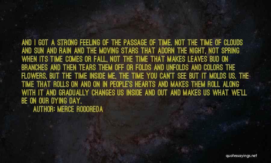 Merce Rodoreda Quotes: And I Got A Strong Feeling Of The Passage Of Time. Not The Time Of Clouds And Sun And Rain