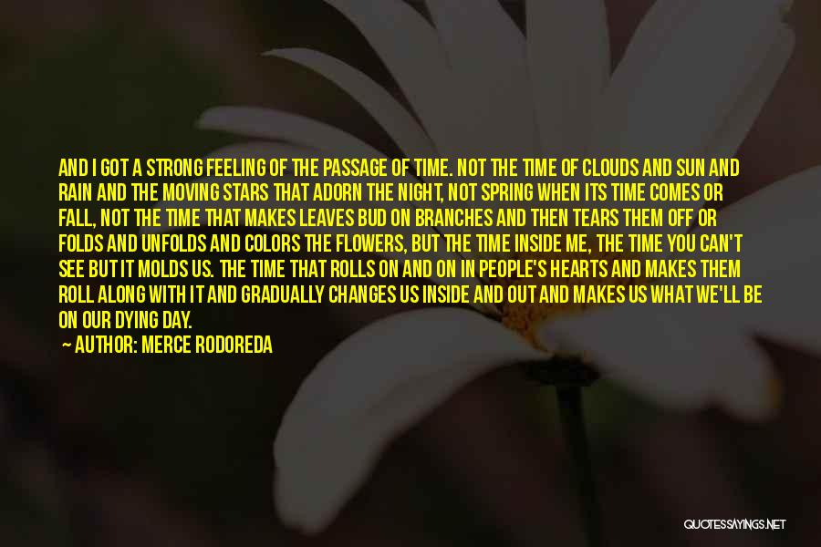 Merce Rodoreda Quotes: And I Got A Strong Feeling Of The Passage Of Time. Not The Time Of Clouds And Sun And Rain