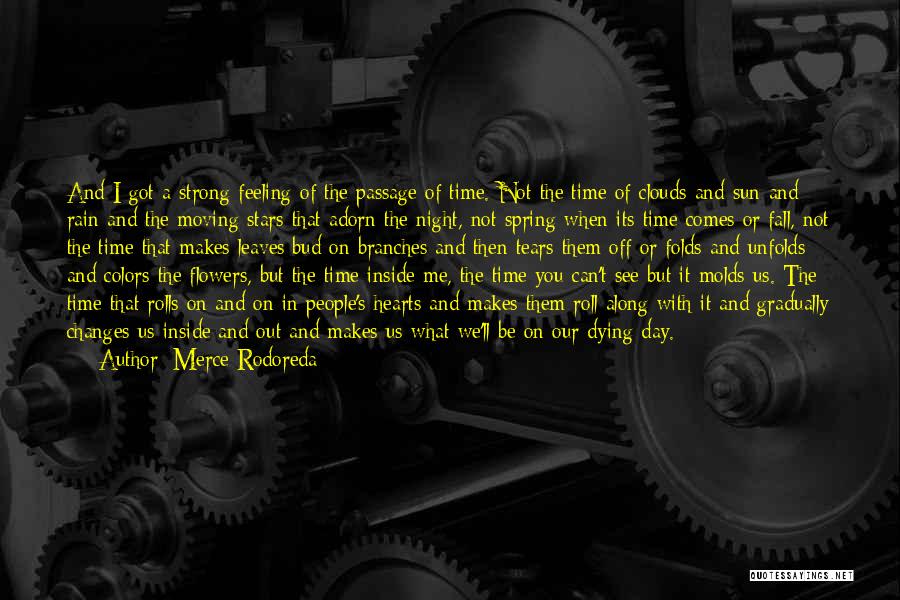 Merce Rodoreda Quotes: And I Got A Strong Feeling Of The Passage Of Time. Not The Time Of Clouds And Sun And Rain