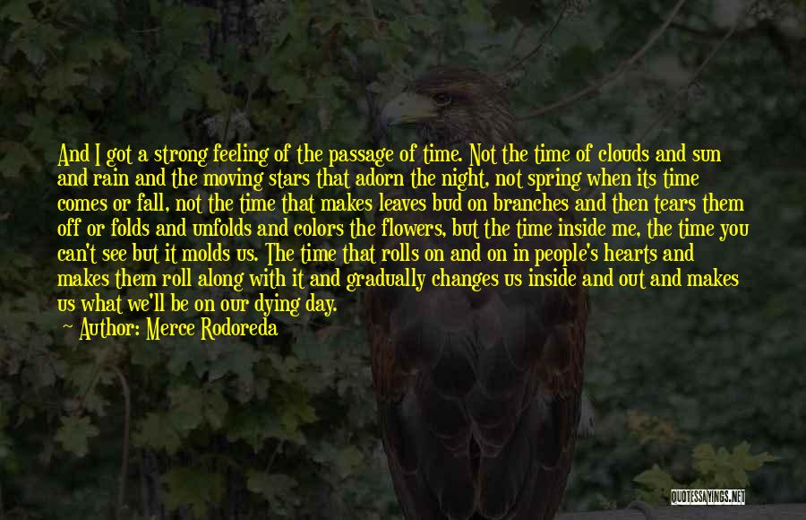 Merce Rodoreda Quotes: And I Got A Strong Feeling Of The Passage Of Time. Not The Time Of Clouds And Sun And Rain