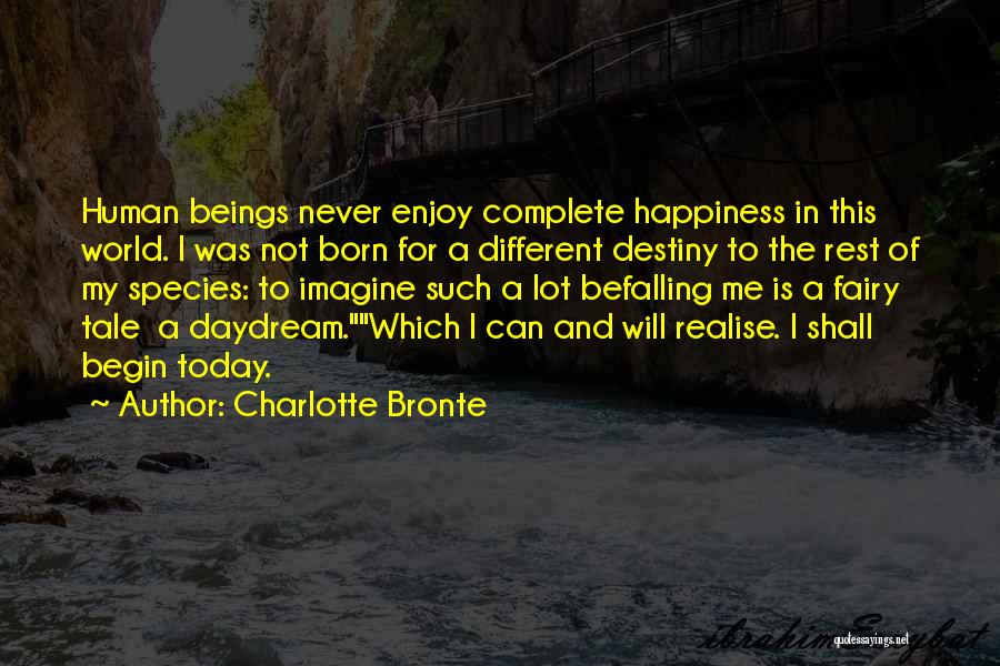 Charlotte Bronte Quotes: Human Beings Never Enjoy Complete Happiness In This World. I Was Not Born For A Different Destiny To The Rest