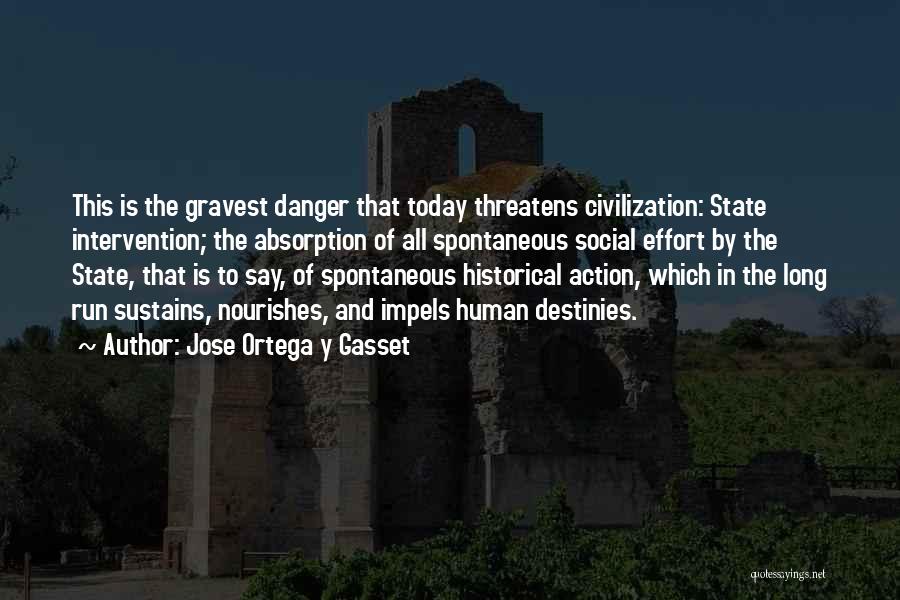 Jose Ortega Y Gasset Quotes: This Is The Gravest Danger That Today Threatens Civilization: State Intervention; The Absorption Of All Spontaneous Social Effort By The