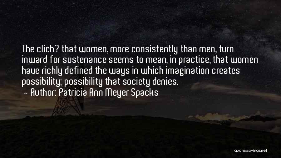 Patricia Ann Meyer Spacks Quotes: The Clich? That Women, More Consistently Than Men, Turn Inward For Sustenance Seems To Mean, In Practice, That Women Have