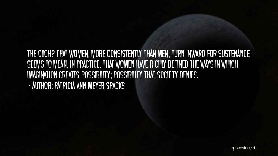 Patricia Ann Meyer Spacks Quotes: The Clich? That Women, More Consistently Than Men, Turn Inward For Sustenance Seems To Mean, In Practice, That Women Have