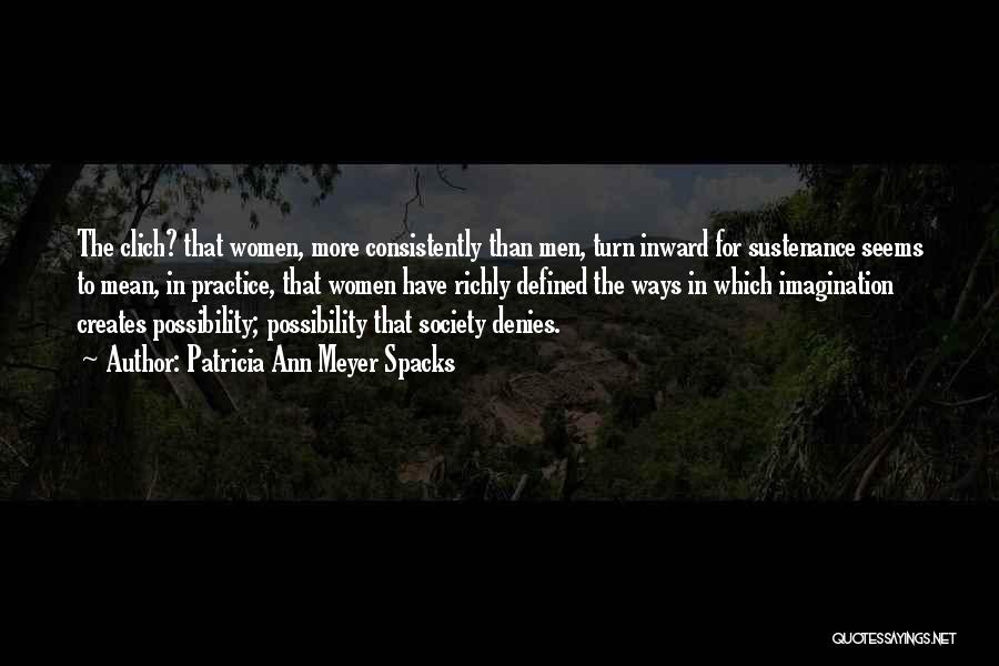 Patricia Ann Meyer Spacks Quotes: The Clich? That Women, More Consistently Than Men, Turn Inward For Sustenance Seems To Mean, In Practice, That Women Have