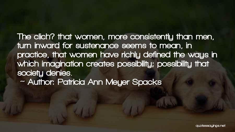 Patricia Ann Meyer Spacks Quotes: The Clich? That Women, More Consistently Than Men, Turn Inward For Sustenance Seems To Mean, In Practice, That Women Have