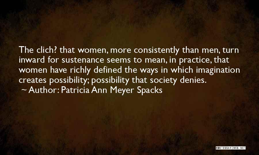 Patricia Ann Meyer Spacks Quotes: The Clich? That Women, More Consistently Than Men, Turn Inward For Sustenance Seems To Mean, In Practice, That Women Have