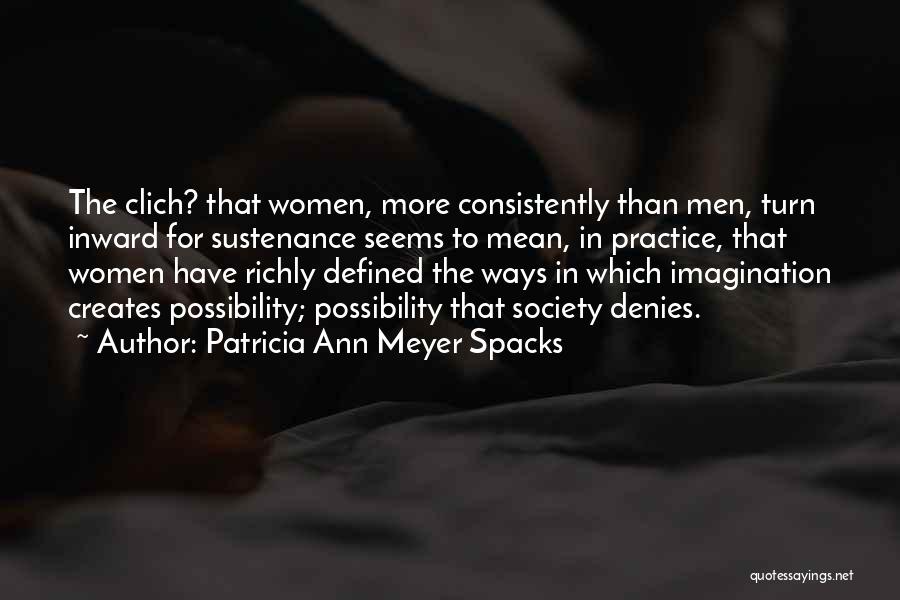 Patricia Ann Meyer Spacks Quotes: The Clich? That Women, More Consistently Than Men, Turn Inward For Sustenance Seems To Mean, In Practice, That Women Have