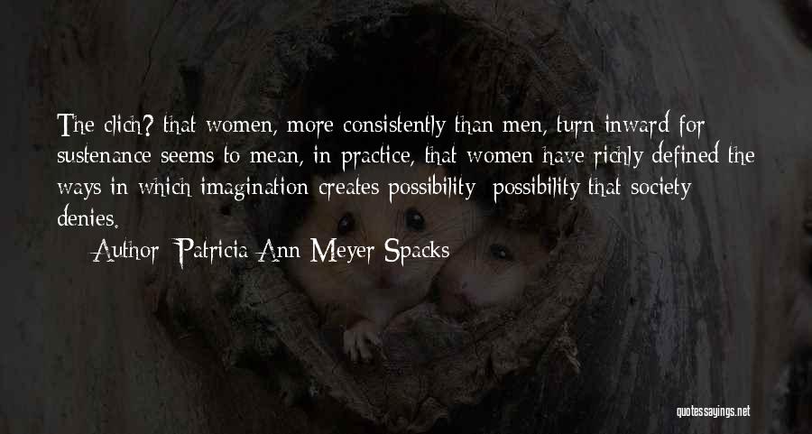 Patricia Ann Meyer Spacks Quotes: The Clich? That Women, More Consistently Than Men, Turn Inward For Sustenance Seems To Mean, In Practice, That Women Have