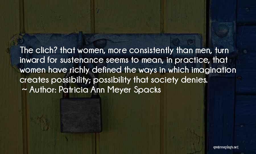 Patricia Ann Meyer Spacks Quotes: The Clich? That Women, More Consistently Than Men, Turn Inward For Sustenance Seems To Mean, In Practice, That Women Have