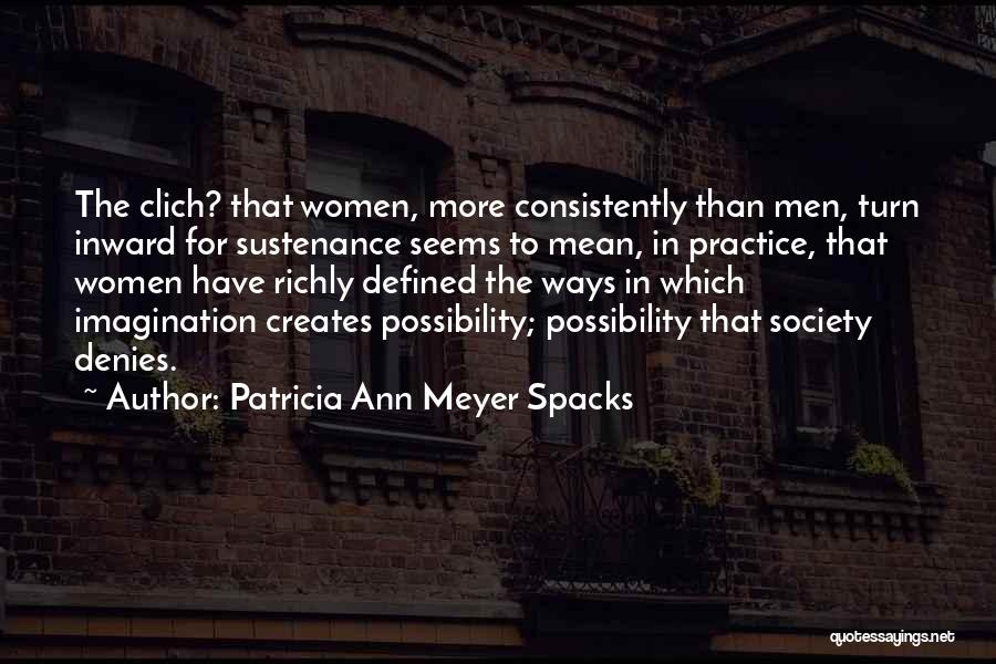 Patricia Ann Meyer Spacks Quotes: The Clich? That Women, More Consistently Than Men, Turn Inward For Sustenance Seems To Mean, In Practice, That Women Have