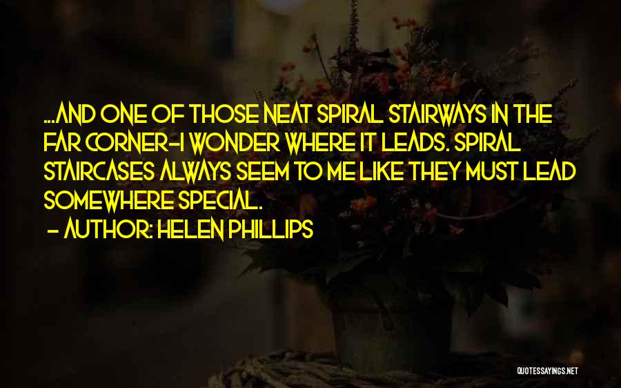 Helen Phillips Quotes: ...and One Of Those Neat Spiral Stairways In The Far Corner-i Wonder Where It Leads. Spiral Staircases Always Seem To