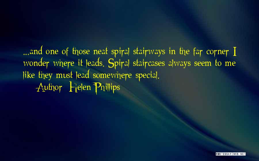 Helen Phillips Quotes: ...and One Of Those Neat Spiral Stairways In The Far Corner-i Wonder Where It Leads. Spiral Staircases Always Seem To