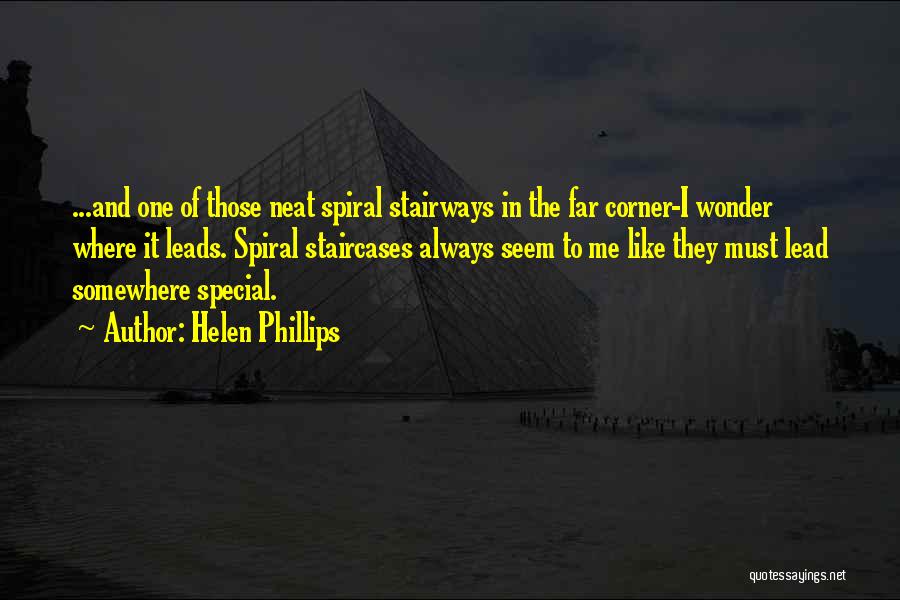 Helen Phillips Quotes: ...and One Of Those Neat Spiral Stairways In The Far Corner-i Wonder Where It Leads. Spiral Staircases Always Seem To