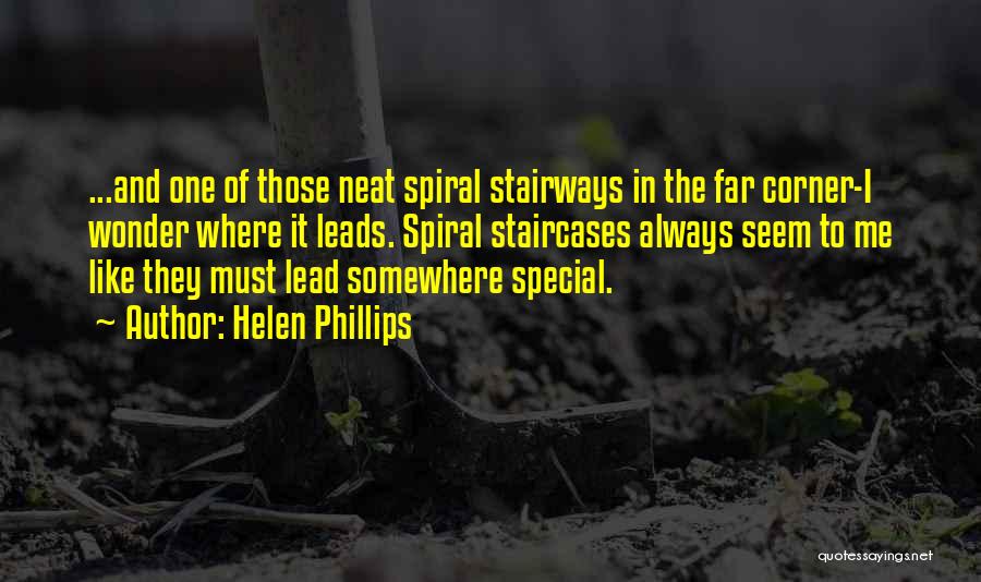 Helen Phillips Quotes: ...and One Of Those Neat Spiral Stairways In The Far Corner-i Wonder Where It Leads. Spiral Staircases Always Seem To