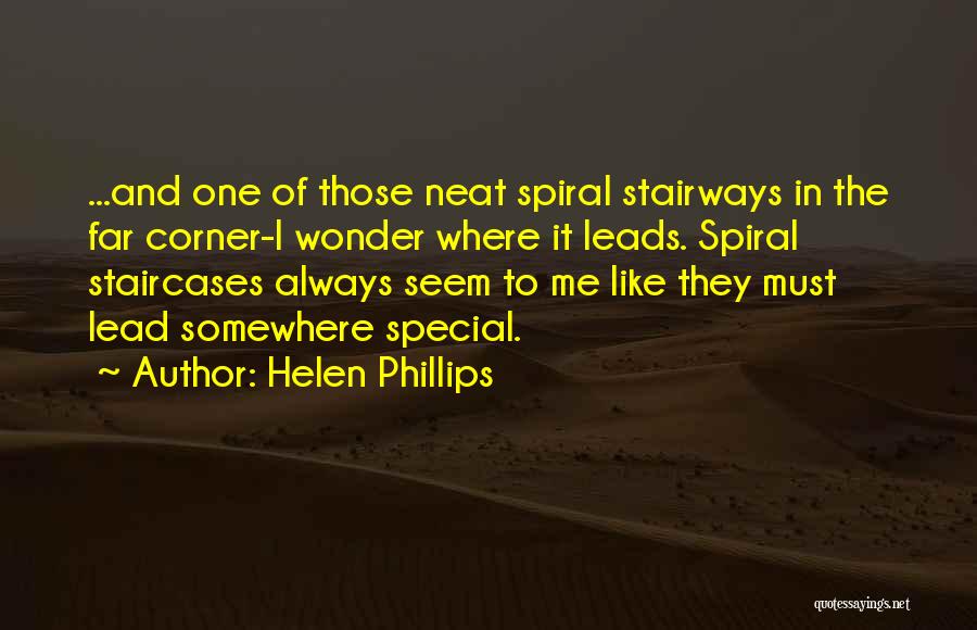 Helen Phillips Quotes: ...and One Of Those Neat Spiral Stairways In The Far Corner-i Wonder Where It Leads. Spiral Staircases Always Seem To