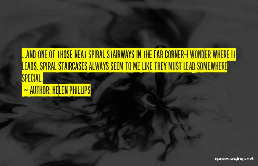 Helen Phillips Quotes: ...and One Of Those Neat Spiral Stairways In The Far Corner-i Wonder Where It Leads. Spiral Staircases Always Seem To