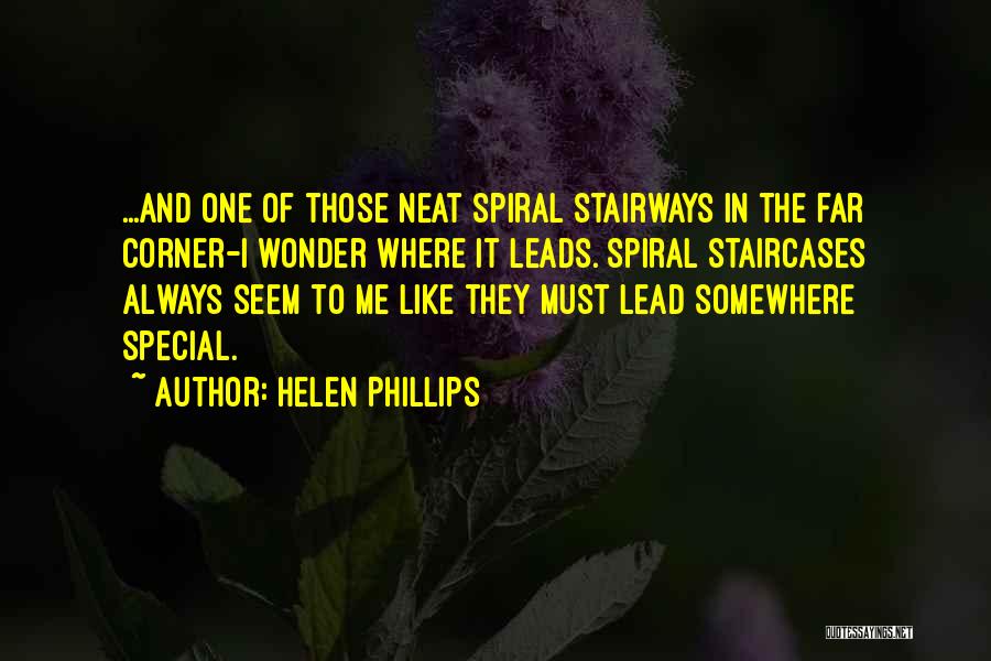 Helen Phillips Quotes: ...and One Of Those Neat Spiral Stairways In The Far Corner-i Wonder Where It Leads. Spiral Staircases Always Seem To