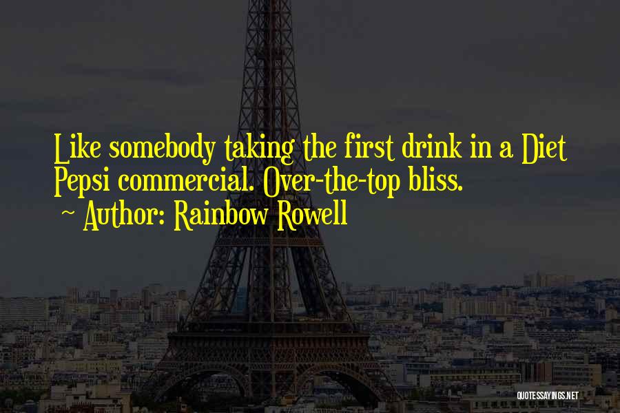 Rainbow Rowell Quotes: Like Somebody Taking The First Drink In A Diet Pepsi Commercial. Over-the-top Bliss.