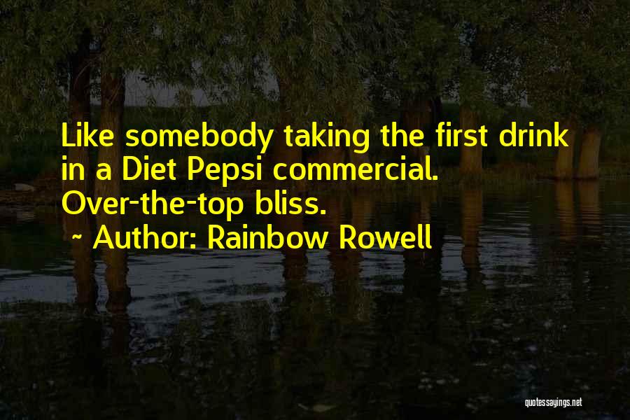 Rainbow Rowell Quotes: Like Somebody Taking The First Drink In A Diet Pepsi Commercial. Over-the-top Bliss.