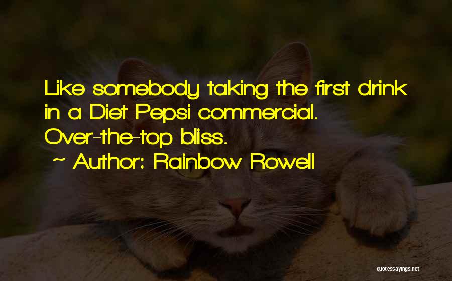 Rainbow Rowell Quotes: Like Somebody Taking The First Drink In A Diet Pepsi Commercial. Over-the-top Bliss.
