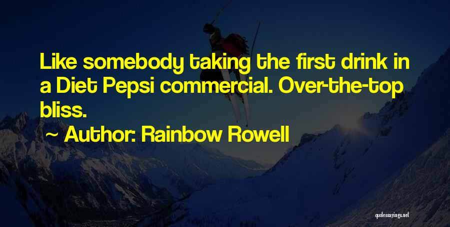 Rainbow Rowell Quotes: Like Somebody Taking The First Drink In A Diet Pepsi Commercial. Over-the-top Bliss.