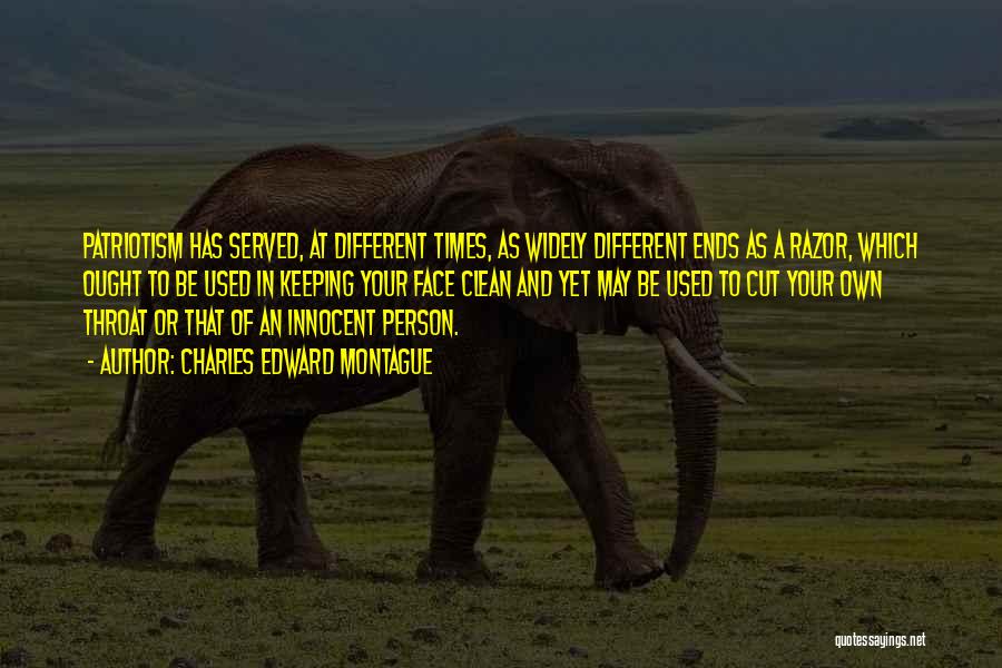 Charles Edward Montague Quotes: Patriotism Has Served, At Different Times, As Widely Different Ends As A Razor, Which Ought To Be Used In Keeping