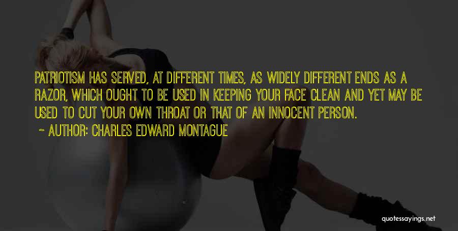 Charles Edward Montague Quotes: Patriotism Has Served, At Different Times, As Widely Different Ends As A Razor, Which Ought To Be Used In Keeping