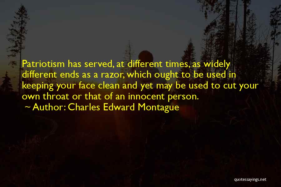 Charles Edward Montague Quotes: Patriotism Has Served, At Different Times, As Widely Different Ends As A Razor, Which Ought To Be Used In Keeping