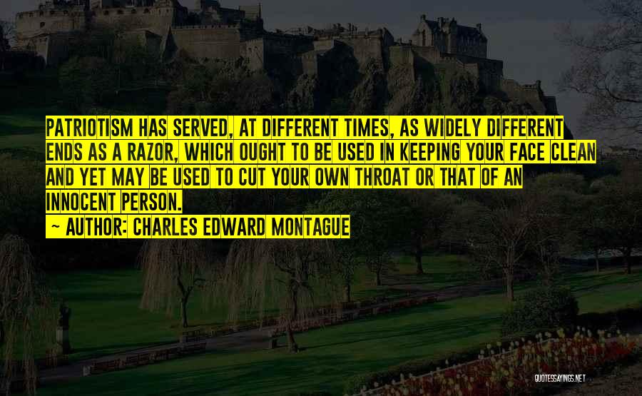 Charles Edward Montague Quotes: Patriotism Has Served, At Different Times, As Widely Different Ends As A Razor, Which Ought To Be Used In Keeping