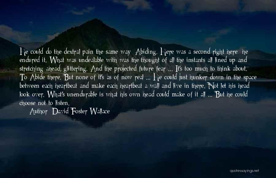 David Foster Wallace Quotes: He Could Do The Dextral Pain The Same Way: Abiding. Here Was A Second Right Here: He Endured It. What