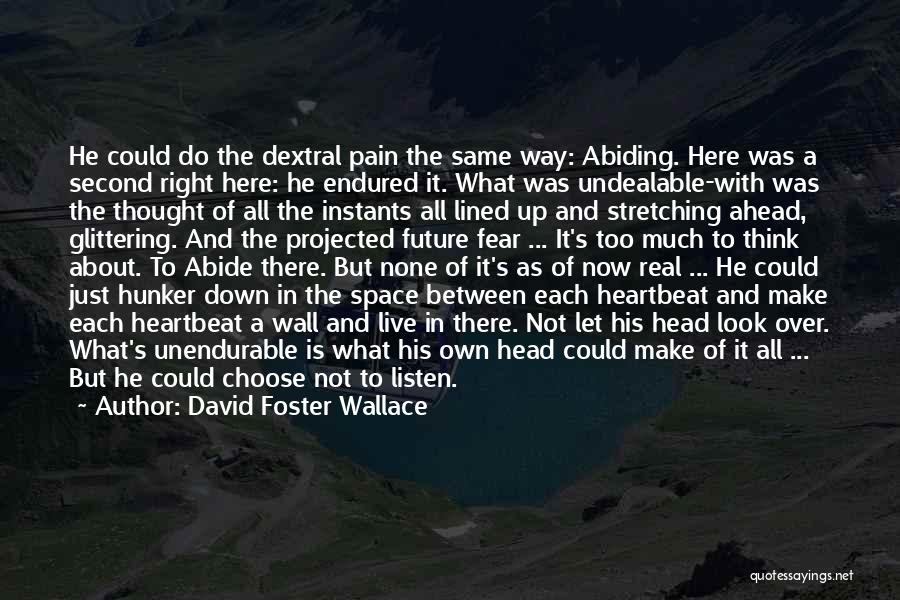 David Foster Wallace Quotes: He Could Do The Dextral Pain The Same Way: Abiding. Here Was A Second Right Here: He Endured It. What